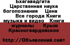 Бхагавадгита. Царственная наука богопознания. › Цена ­ 2 000 - Все города Книги, музыка и видео » Книги, журналы   . Крым,Красногвардейское